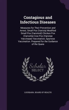 Contagious and Infectious Diseases: Measures for Their Prevention and Arrest; Small Pox (Variola) Modified Small Pox (Varioloid) Chicken Pox (Varicell