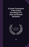 A Literal Translation of the Gospel According to St. John, by Herman Heinfetter