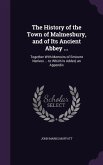 The History of the Town of Malmesbury, and of Its Ancient Abbey ...: Together With Memoirs of Eminent Natives ... to Which Is Added, an Appendix