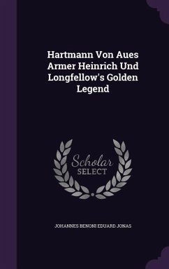 Hartmann Von Aues Armer Heinrich Und Longfellow's Golden Legend - Jonas, Johannes Benoni Eduard
