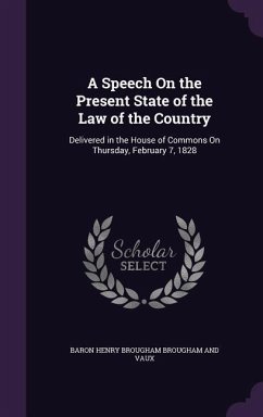 A Speech On the Present State of the Law of the Country: Delivered in the House of Commons On Thursday, February 7, 1828 - Brougham And Vaux, Baron Henry Brougham