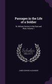 Passages in the Life of a Soldier: Or, Military Service in the East and West, Volume 1