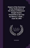 Report of the Exercises at the Dedication of the Statue of Ebenezer Knight Dexter Presented to the City by Henry C. Clark ... June 29, 1894
