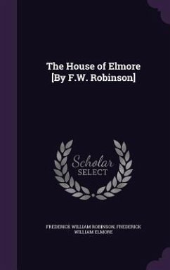 The House of Elmore [By F.W. Robinson] - Robinson, Frederick William; Elmore, Frederick William