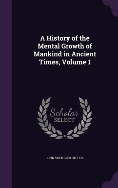 A History of the Mental Growth of Mankind in Ancient Times, Volume 1 - Hittell, John Shertzer