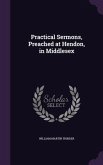 Practical Sermons, Preached at Hendon, in Middlesex