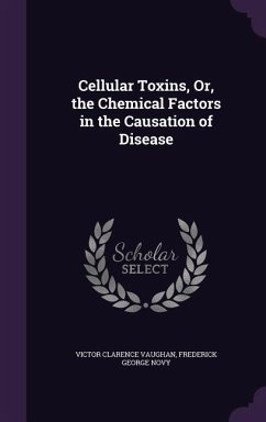 Cellular Toxins, Or, the Chemical Factors in the Causation of Disease - Vaughan, Victor Clarence; Novy, Frederick George