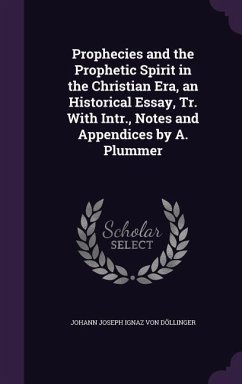 Prophecies and the Prophetic Spirit in the Christian Era, an Historical Essay, Tr. With Intr., Notes and Appendices by A. Plummer - Döllinger, Johann Joseph Ignaz von