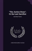 The Justice Stone; Or the Last Sacrifice: And Other Poems