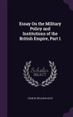 Essay On the Military Policy and Institutions of the British Empire, Part 1