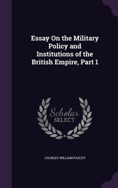 Essay On the Military Policy and Institutions of the British Empire, Part 1 - Pasley, Charles William