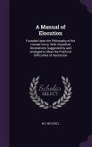 A Manual of Elocution: Founded Upon the Philosophy of the Human Voice. With Classified Illustrations Suggested by and Arranged to Meet the Pr