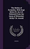 The Medea of Euripides, With Engl. Notes [Tr. by A.R. Webster] From the Germ of Witzschel, Ed.By T.K. Arnold