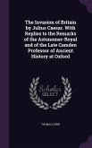 The Invasion of Britain by Julius Caesar. With Replies to the Remarks of the Astonomer-Royal and of the Late Camden Professor of Ancient History at Oxford