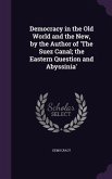 Democracy in the Old World and the New, by the Author of 'The Suez Canal; the Eastern Question and Abyssinia'