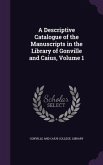 A Descriptive Catalogue of the Manuscripts in the Library of Gonville and Caius, Volume 1