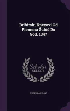 Bribirski Knezovi Od Plemena Subič Do God. 1347 - Klaic, Vjekoslav