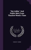 &quote;the Lobby,&quote; And Public Men From Thurlow Weed's Time