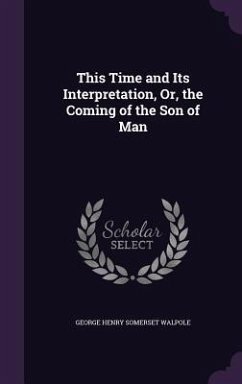 This Time and Its Interpretation, Or, the Coming of the Son of Man - Walpole, George Henry Somerset