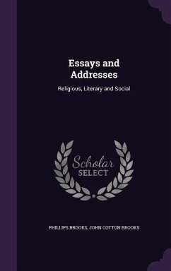 Essays and Addresses: Religious, Literary and Social - Brooks, Phillips; Brooks, John Cotton