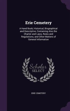 Erie Cemetery: A Hand Book, Historical, Biographical and Descriptive, Containing Also the Charter and Laws, Rules and Regulations, an - Cemetery, Erie