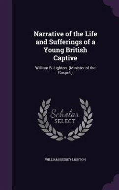 Narrative of the Life and Sufferings of a Young British Captive: William B. Lighton. (Minister of the Gospel.) - Lighton, William Beebey