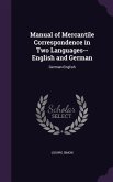 Manual of Mercantile Correspondence in Two Languages-- English and German: German-English