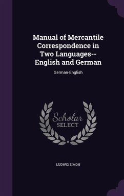 Manual of Mercantile Correspondence in Two Languages-- English and German: German-English - Simon, Ludwig