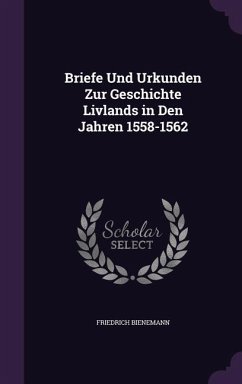 Briefe Und Urkunden Zur Geschichte Livlands in Den Jahren 1558-1562 - Bienemann, Friedrich