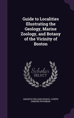 Guide to Localities Illustrating the Geology, Marine Zoology, and Botany of the Vicinity of Boston - Grabau, Amadeus William; Woodman, Joseph Edmund