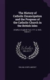 The History of Catholic Emancipation and the Progress of the Catholic Church in the British Isles: (Chiefly in England) From 1771 to 1820, Volume 1