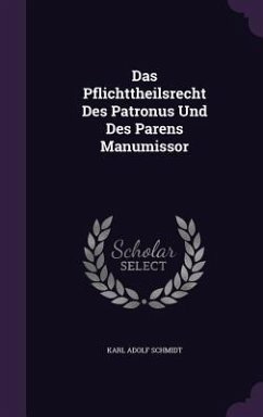 Das Pflichttheilsrecht Des Patronus Und Des Parens Manumissor - Schmidt, Karl Adolf