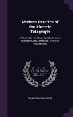 Modern Practice of the Electric Telegraph: A Technical Handbook for Electricians, Managers, and Operators, With 185 Illustrations