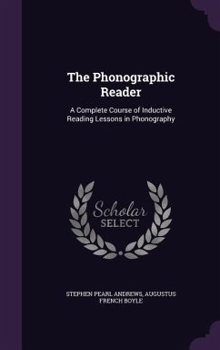 The Phonographic Reader: A Complete Course of Inductive Reading Lessons in Phonography - Andrews, Stephen Pearl; Boyle, Augustus French