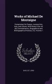 Works of Michael De Montaigne: Comprising His Essays, Journey Into Italy, and Letters, With Notes From All the Commentators, Biographical and Bibliog