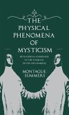 The Physical Phenomena of Mysticism - With Especial Reference to the Stigmata, Divine and Diabolic The Physical Phenomena of Mysticism - With Especial Reference to the Stigmata, Divine and Diabolic