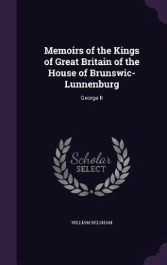 Memoirs of the Kings of Great Britain of the House of Brunswic-Lunnenburg: George II - Belsham, William