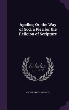 Apollos; Or, the Way of God, a Plea for the Religion of Scripture - Coxe, Arthur Cleveland