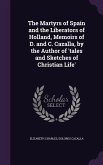 The Martyrs of Spain and the Liberators of Holland, Memoirs of D. and C. Cazalla, by the Author of 'tales and Sketches of Christian Life'