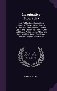 Imaginative Biography: Lord Falkland and George Lord Chandos. Charles Blount. George Clifford and Samuel Daniell. Charles Cotton and Fitzherb - Brydges, Egerton