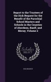 Report to the Trustees of the Dick Bequest for the Benefit of the Parochial School Masters and Schools in the Counties of Aberdeen, Banff, and Moray,