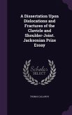 A Dissertation Upon Dislocations and Fractures of the Clavicle and Shoulder-Joint. Jacksonian Prize Essay
