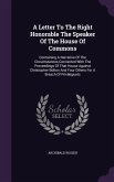 A Letter To The Right Honorable The Speaker Of The House Of Commons: Containing A Narrative Of The Circumstances Connected With The Proceedings Of Tha