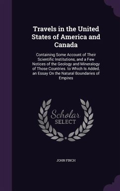 Travels in the United States of America and Canada: Containing Some Account of Their Scientific Institutions, and a Few Notices of the Geology and Min - Finch, John