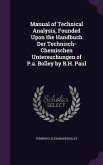 Manual of Technical Analysis, Founded Upon the Handbuch Der Technisch-Chemischen Untersuchungen of P.a. Bolley by B.H. Paul