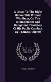 A Letter To The Right Honourable William Windham, On The Intemperance And Dangerous Tendency Of His Public Conduct. By Thomas Holcroft