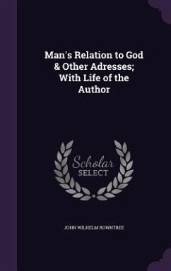 Man's Relation to God & Other Adresses; With Life of the Author - Rowntree, John Wilhelm
