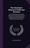 The Christian's Manual of Faith and Devotion: Containing Dialogues and Prayers Suited to the Various Exercises of the Christian Life, and an Exhortati