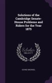Solutions of the Cambridge Senate-House Problems and Riders for the Year 1875