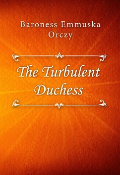The Turbulent Duchess (eBook, ePUB) - Emmuska Orczy, Baroness